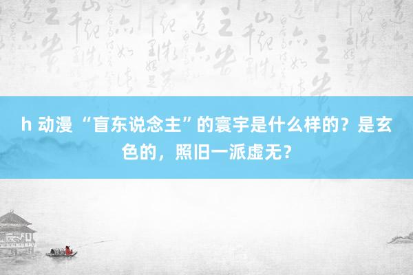 h 动漫 “盲东说念主”的寰宇是什么样的？是玄色的，照旧一派虚无？