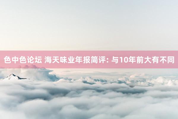 色中色论坛 海天味业年报简评: 与10年前大有不同